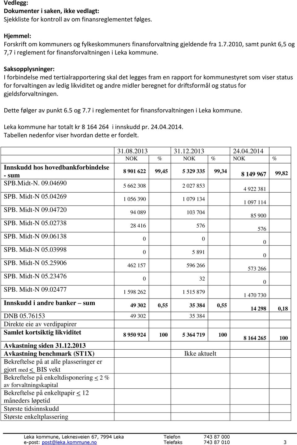 Saksopplysninger: I forbindelse med tertialrapportering skal det legges fram en rapport for kommunestyret som viser status for forvaltingen av ledig likviditet og andre midler beregnet for