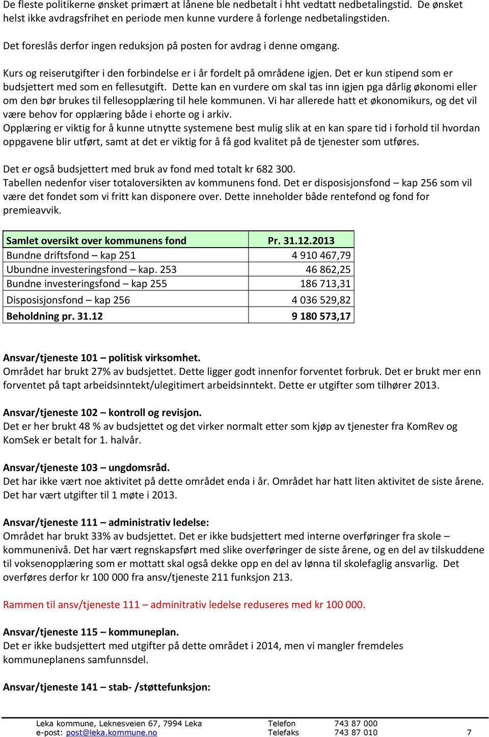 Det er kun stipend som er budsjettert med som en fellesutgift. Dette kan en vurdere om skal tas inn igjen pga dårlig økonomi eller om den bør brukes til fellesopplæring til hele kommunen.