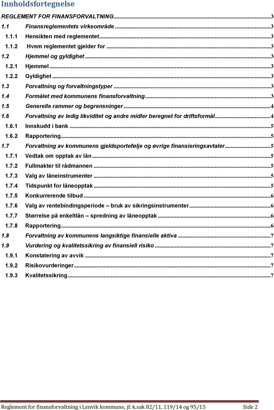 6 Forvaltning av ledig likviditet og andre midler beregnet for driftsformål... 4 1.6.1 Innskudd i bank... 5 1.6.2 Rapportering... 5 1.7 Forvaltning av kommunens gjeldsportefølje og øvrige finansieringsavtaler.