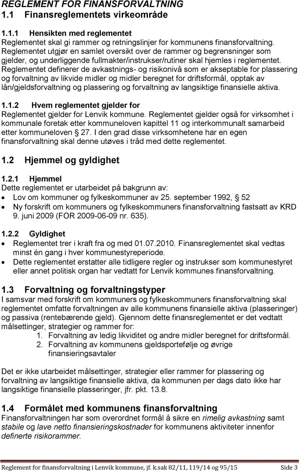 Reglementet definerer de avkastnings- og risikonivå som er akseptable for plassering og forvaltning av likvide midler og midler beregnet for driftsformål, opptak av lån/gjeldsforvaltning og