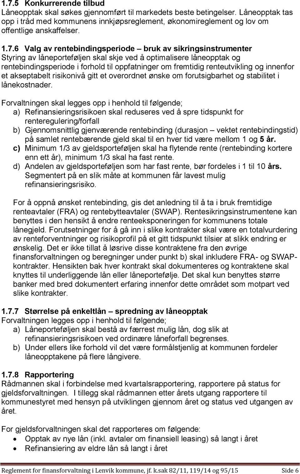 6 Valg av rentebindingsperiode bruk av sikringsinstrumenter Styring av låneporteføljen skal skje ved å optimalisere låneopptak og rentebindingsperiode i forhold til oppfatninger om fremtidig