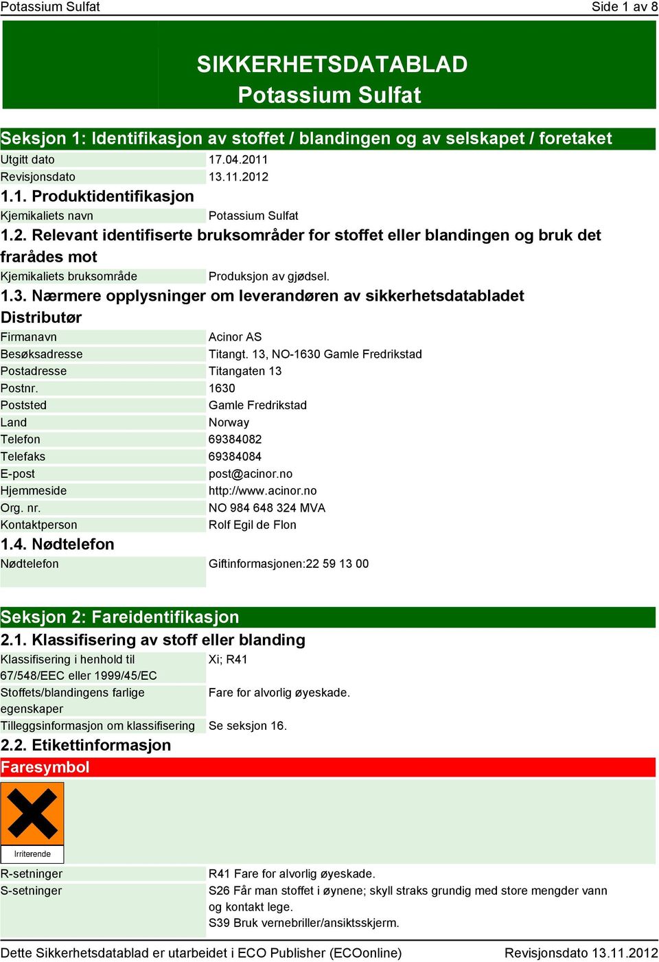 Nærmere opplysninger om leverandøren av sikkerhetsdatabladet Distributør Firmanavn Acinor AS Besøksadresse Titangt. 13, NO-1630 Gamle Fredrikstad Postadresse Titangaten 13 Postnr.