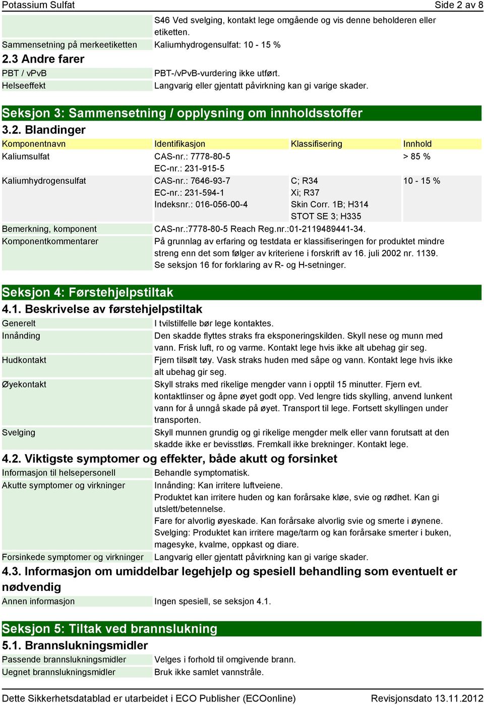 Blandinger Komponentnavn Identifikasjon Klassifisering Innhold Kaliumsulfat CAS-nr.: 7778-80-5 EC-nr.: 231-915-5 Kaliumhydrogensulfat CAS-nr.: 7646-93-7 EC-nr.: 231-594-1 Indeksnr.