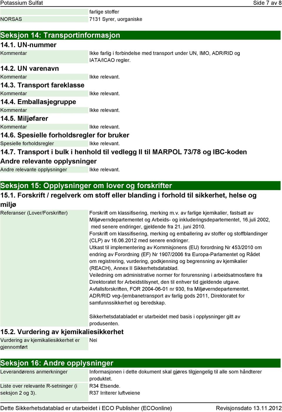 Transport i bulk i henhold til vedlegg II til MARPOL 73/78 og IBC-koden Andre relevante opplysninger Andre relevante opplysninger Seksjon 15