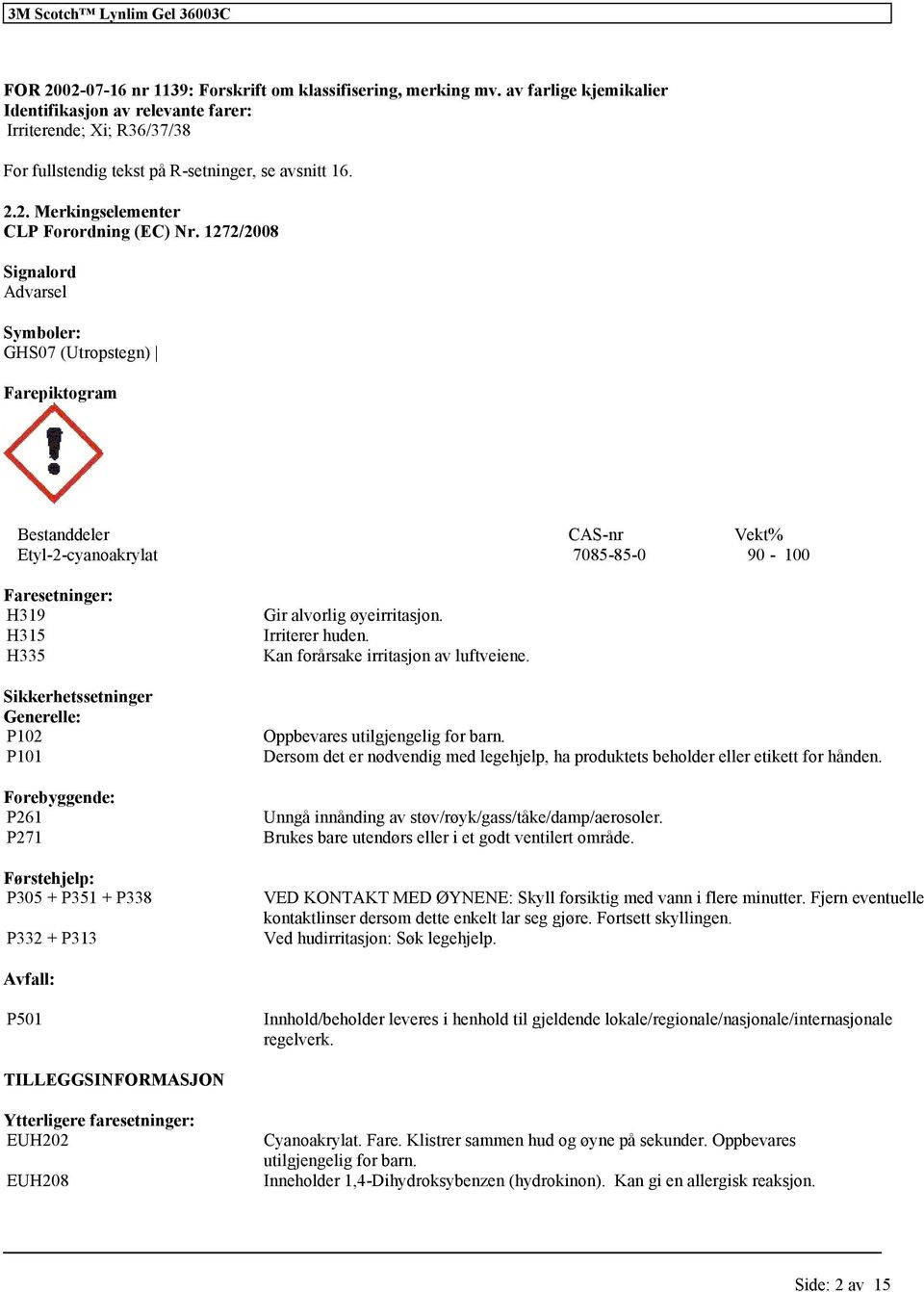 P102 P101 Forebyggende: P261 P271 Førstehjelp: P305 + P351 + P338 P332 + P313 Gir alvorlig øyeirritasjon. Irriterer huden. Kan årsake irritasjon av luftveiene. Oppbevares u barn.