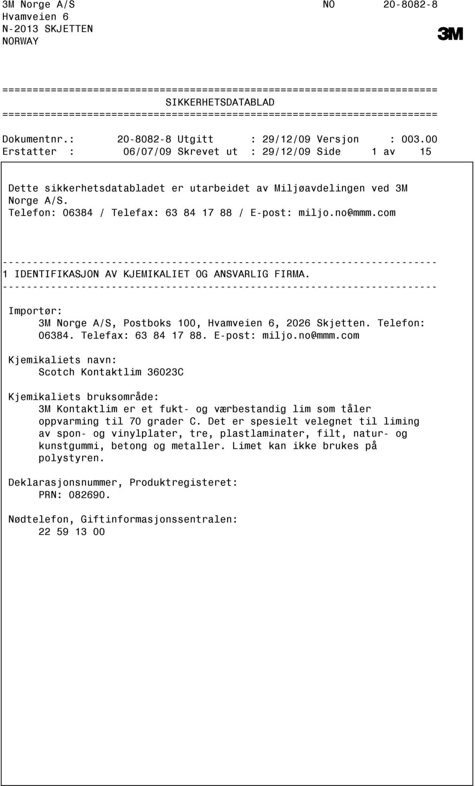 00 Erstatter : 06/07/09 Skrevet ut : 29/12/09 Side 1 av 15 Dette sikkerhetsdatabladet er utarbeidet av Miljøavdelingen ved 3M Norge A/S. Telefon: 06384 / Telefax: 63 84 17 88 / Epost: miljo.no@mmm.