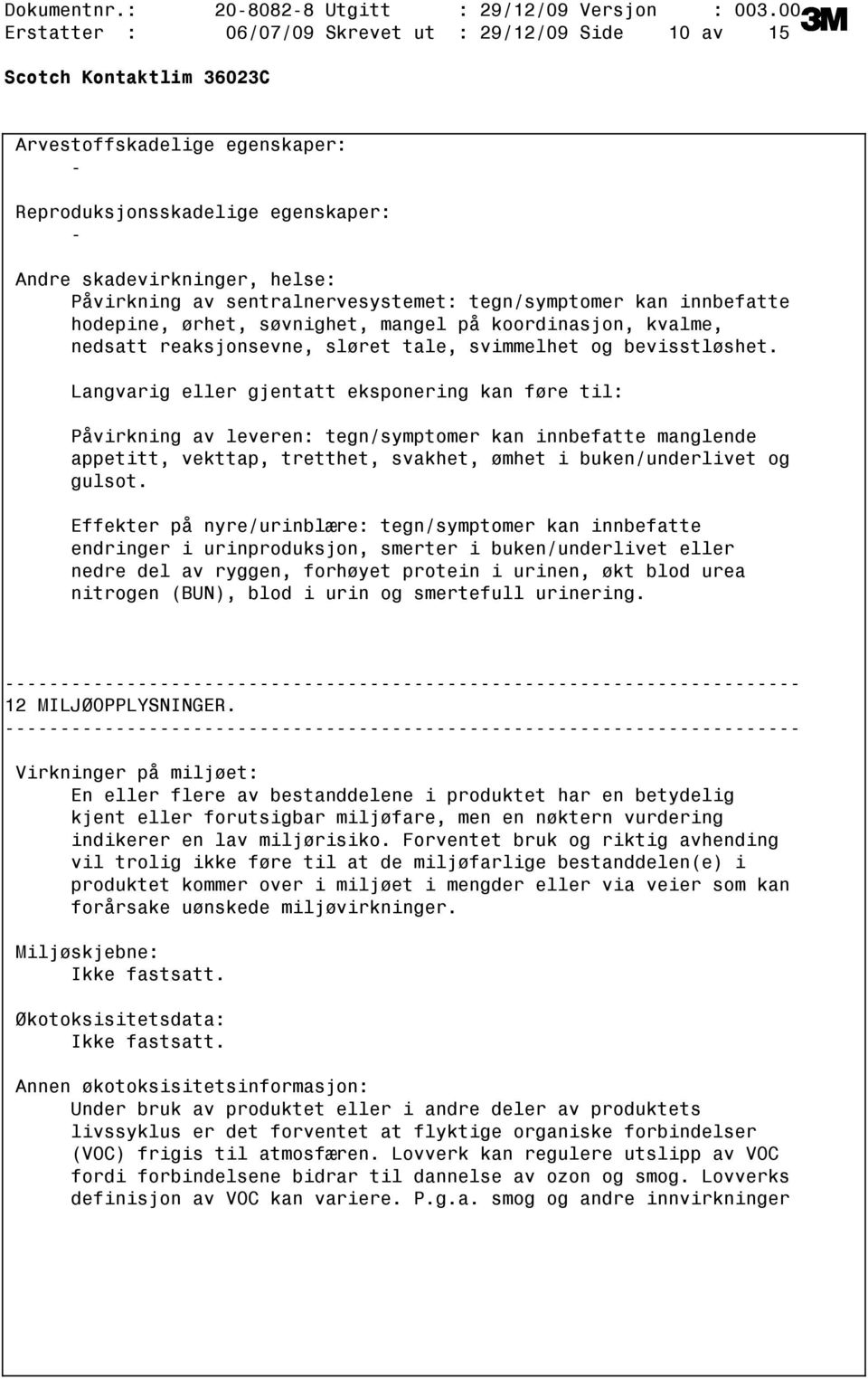 Langvarig eller gjentatt eksponering kan føre til: Påvirkning av leveren: tegn/symptomer kan innbefatte manglende appetitt, vekttap, tretthet, svakhet, ømhet i buken/underlivet og gulsot.