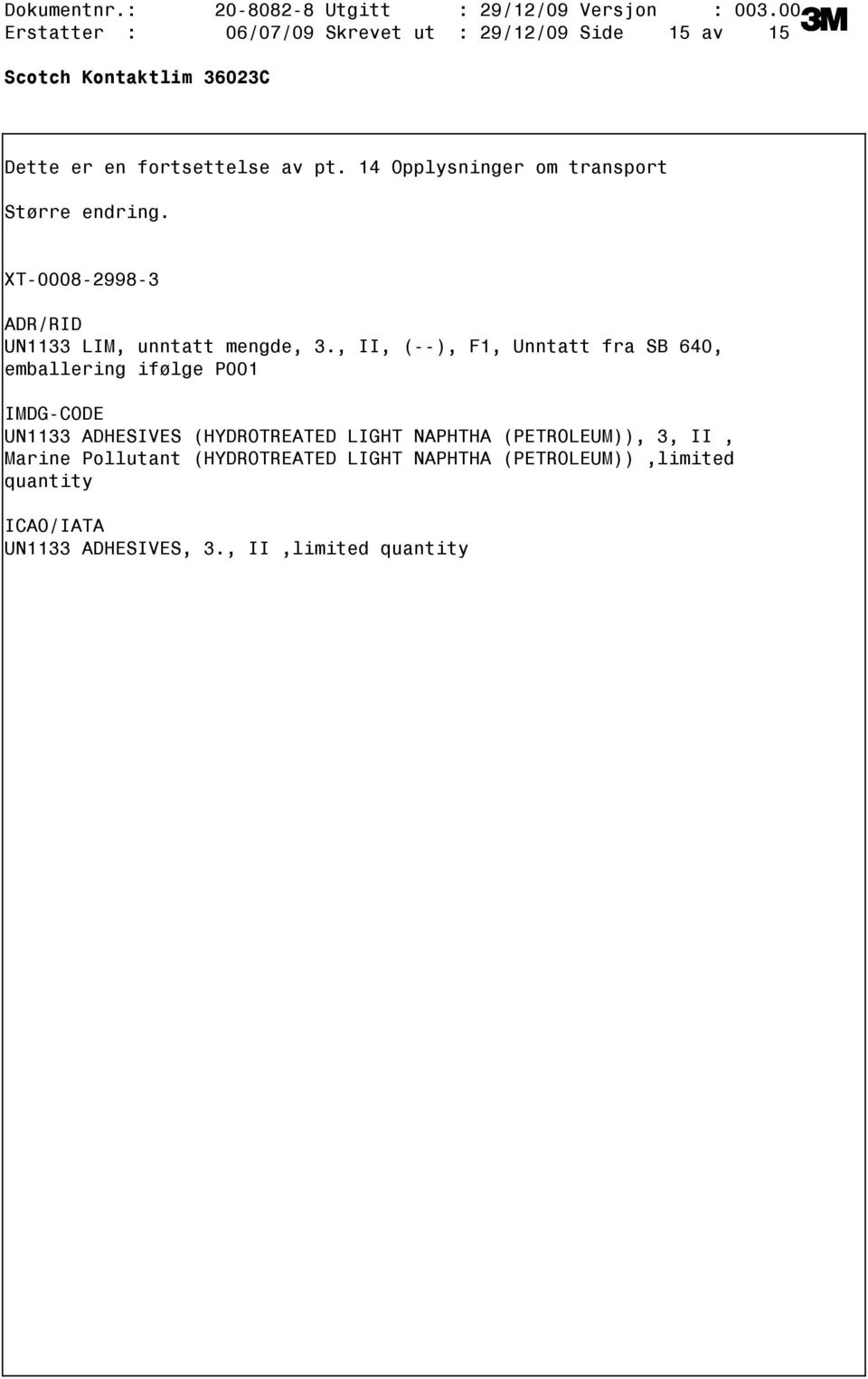 , II, (), F1, Unntatt fra SB 640, emballering ifølge P001 IMDGCODE UN1133 ADHESIVES (HYDROTREATED LIGHT