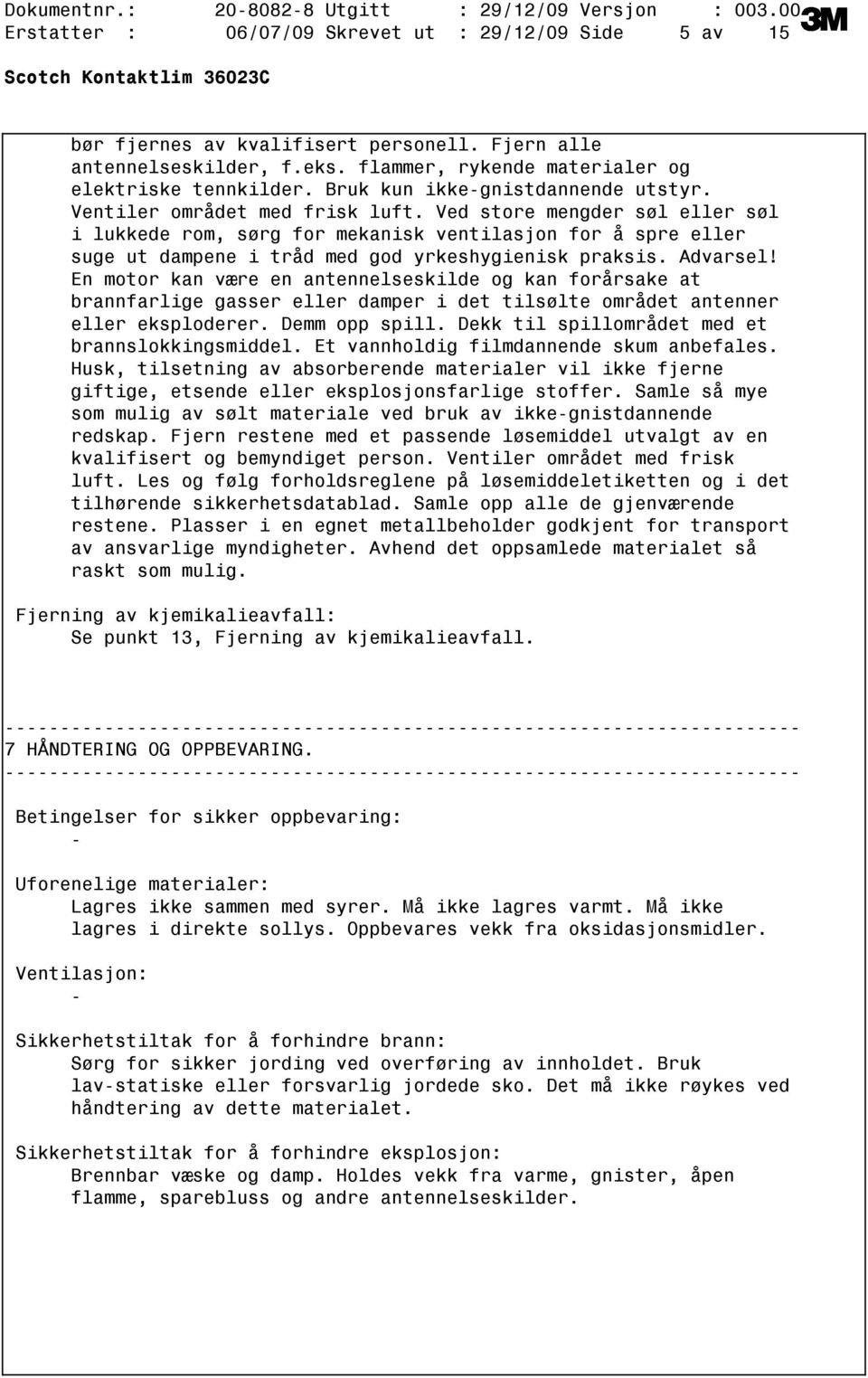 Ved store mengder søl eller søl i lukkede rom, sørg for mekanisk ventilasjon for å spre eller suge ut dampene i tråd med god yrkeshygienisk praksis. Advarsel!