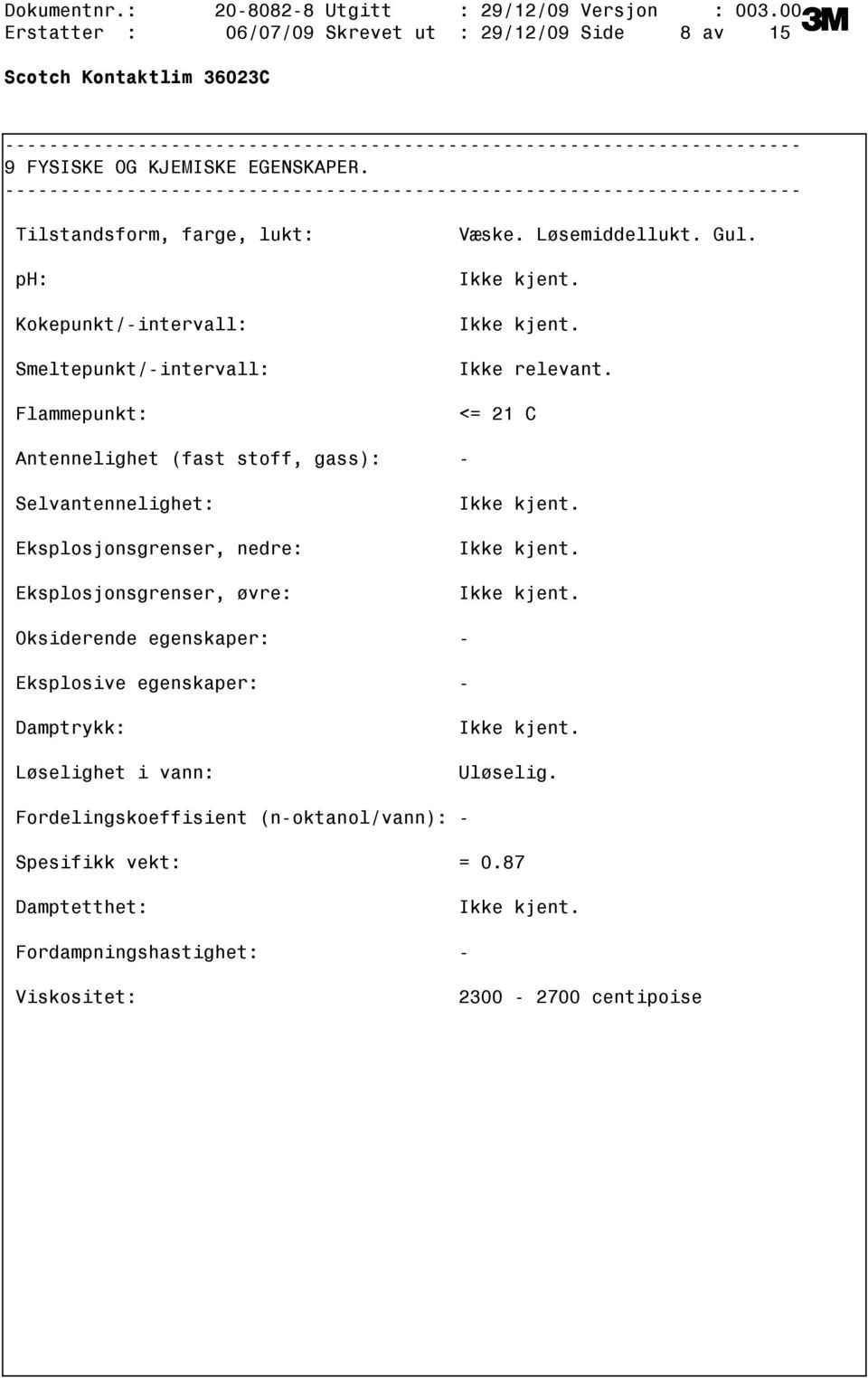 <= 21 C Antennelighet (fast stoff, gass): Selvantennelighet: Eksplosjonsgrenser, nedre: Eksplosjonsgrenser, øvre: Ikke kjent.