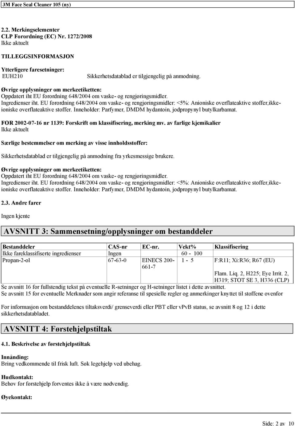 EU forordning 648/2004 om vaske- og rengjøringsmidler: <5%: Anioniske overflateaktive stoffer,ikkeioniske overflateaktive stoffer. Inneholder: Parfymer, DMDM hydantoin, jodpropynyl butylkarbamat.