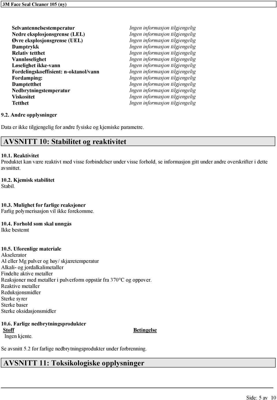 : Stabilitet og reaktivitet 10.1. Reaktivitet Produktet kan være reaktivt med visse forbindelser under visse forhold, se informasjon gitt under andre overskrifter i dette avsnittet. 10.2.