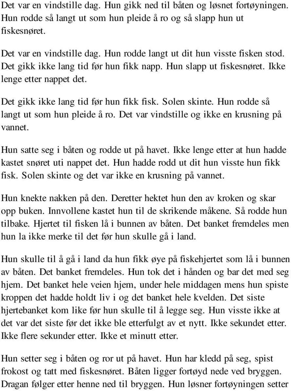 Hun rodde så langt ut som hun pleide å ro. Det var vindstille og ikke en krusning på vannet. Hun satte seg i båten og rodde ut på havet. Ikke lenge etter at hun hadde kastet snøret uti nappet det.