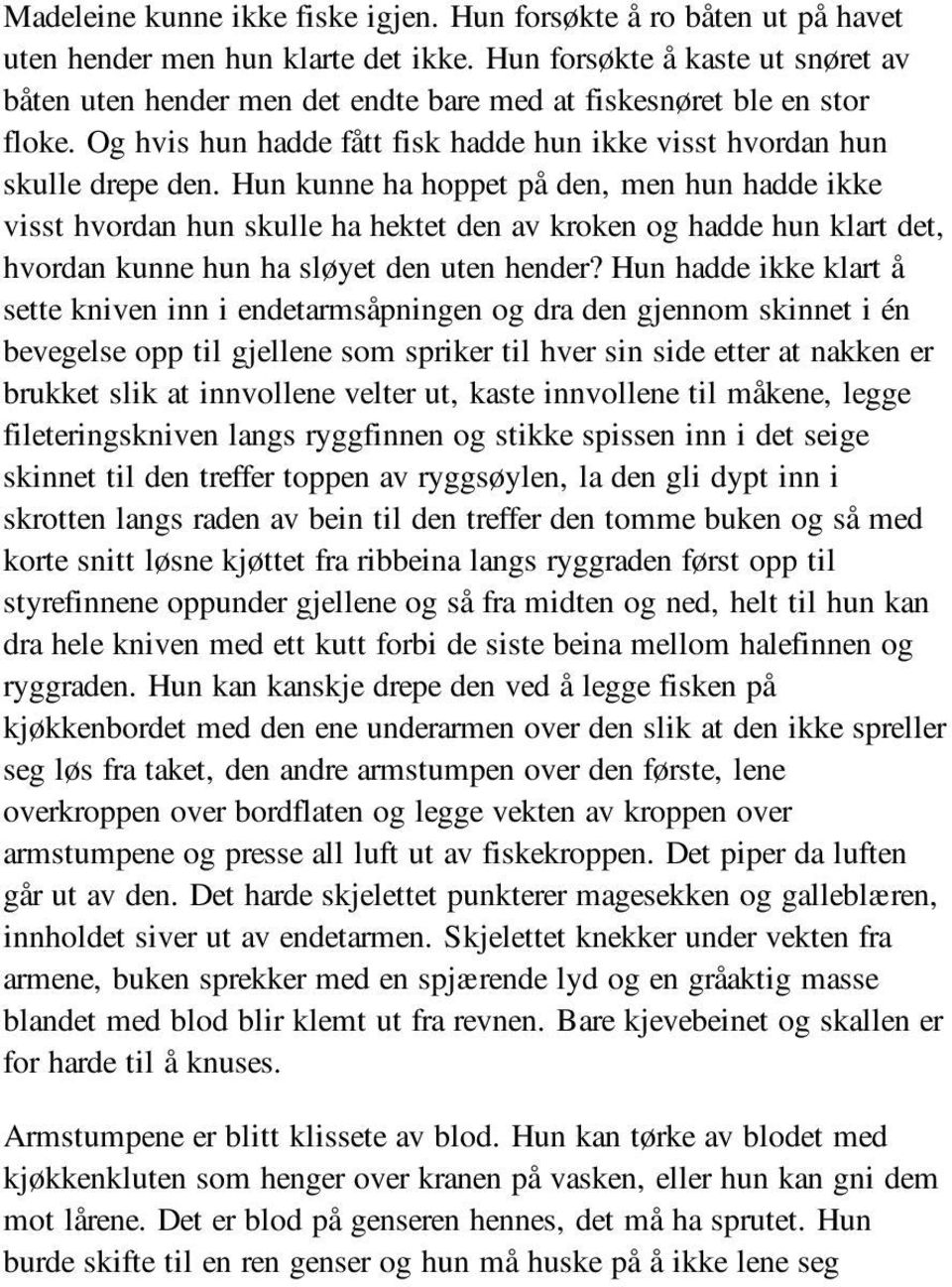 Hun kunne ha hoppet på den, men hun hadde ikke visst hvordan hun skulle ha hektet den av kroken og hadde hun klart det, hvordan kunne hun ha sløyet den uten hender?