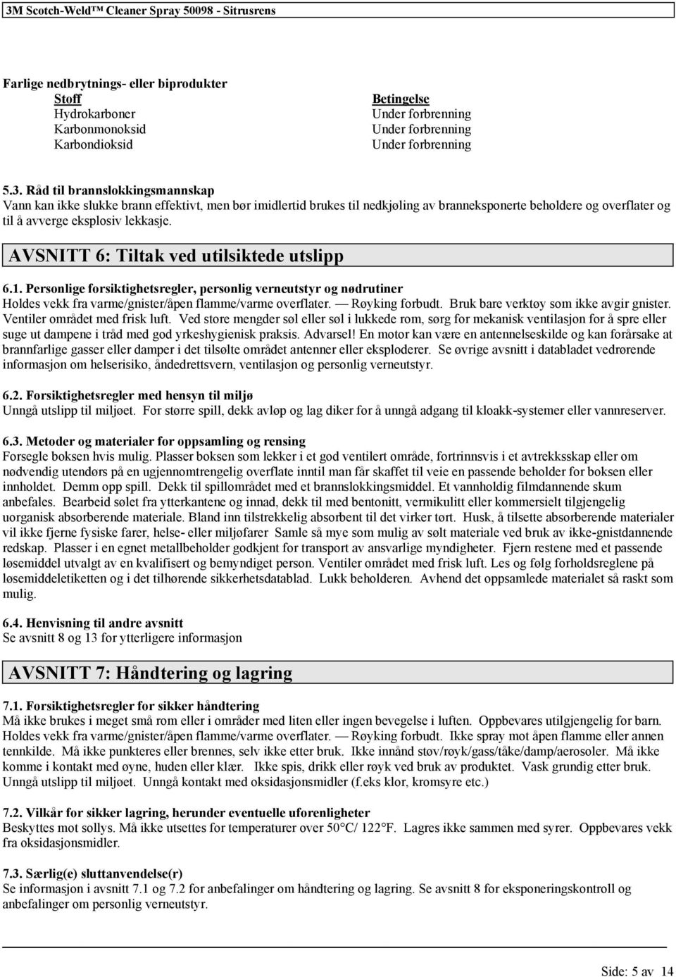 AVSNITT 6: Tiltak ved utilsiktede utslipp 6.1. Personlige forsiktighetsregler, personlig verneutstyr og nødrutiner Holdes vekk fra varme/gnister/åpen flamme/varme overflater. Røyking forbudt.