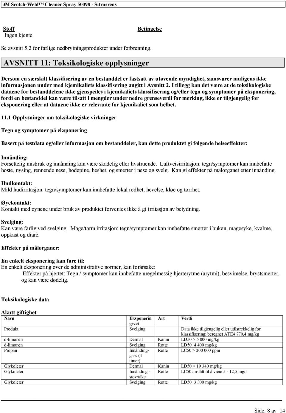 I tillegg kan det være at de toksikologiske dataene for bestanddelene ikke gjenspeiles i kjemikaliets og/eller tegn og symptomer på eksponering, fordi en bestanddel kan være tilsatt i mengder under