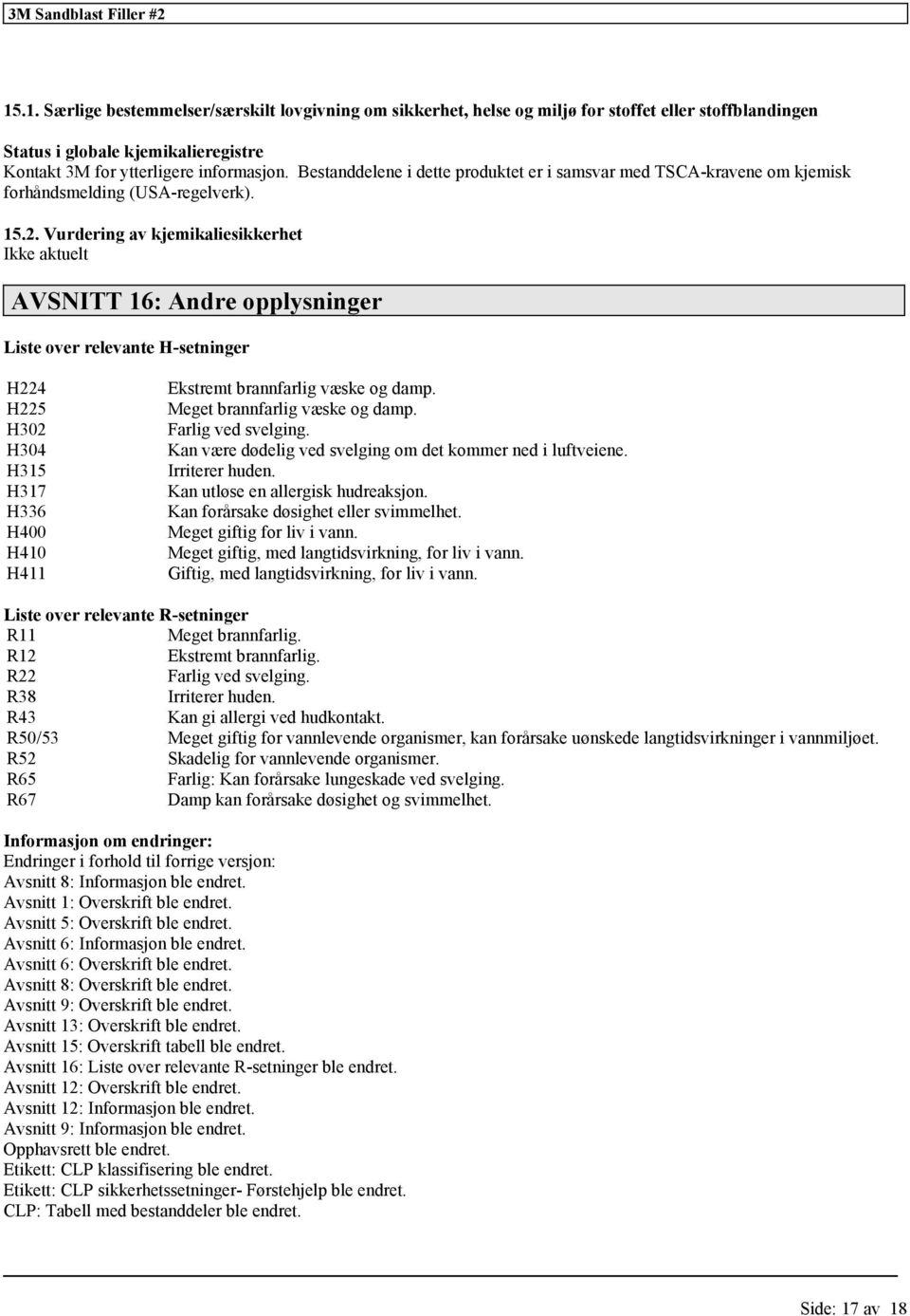 Vurdering av kjemikaliesikkerhet Ikke aktuelt AVSNITT 16: Andre opplysninger Liste over relevante H-setninger H224 H225 H302 H304 H315 H317 H336 H400 H410 H411 Ekstremt brannfarlig væske og damp.