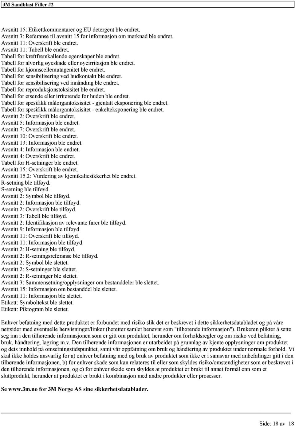 Tabell for sensibilisering ved hudkontakt ble endret. Tabell for sensibilisering ved innånding ble endret. Tabell for reproduksjonstoksisitet ble endret.