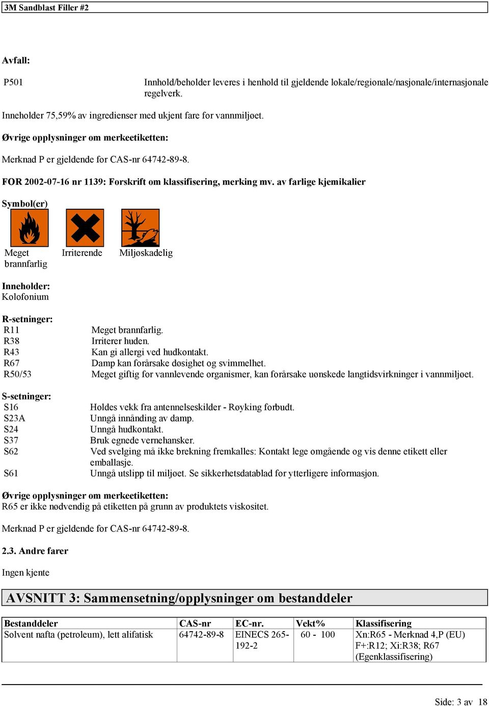 av farlige kjemikalier Symbol(er) Meget brannfarlig Inneholder: Irriterende Miljøskadelig R-setninger: R11 Meget brannfarlig. R38 Irriterer huden. R43 Kan gi allergi ved hudkontakt.