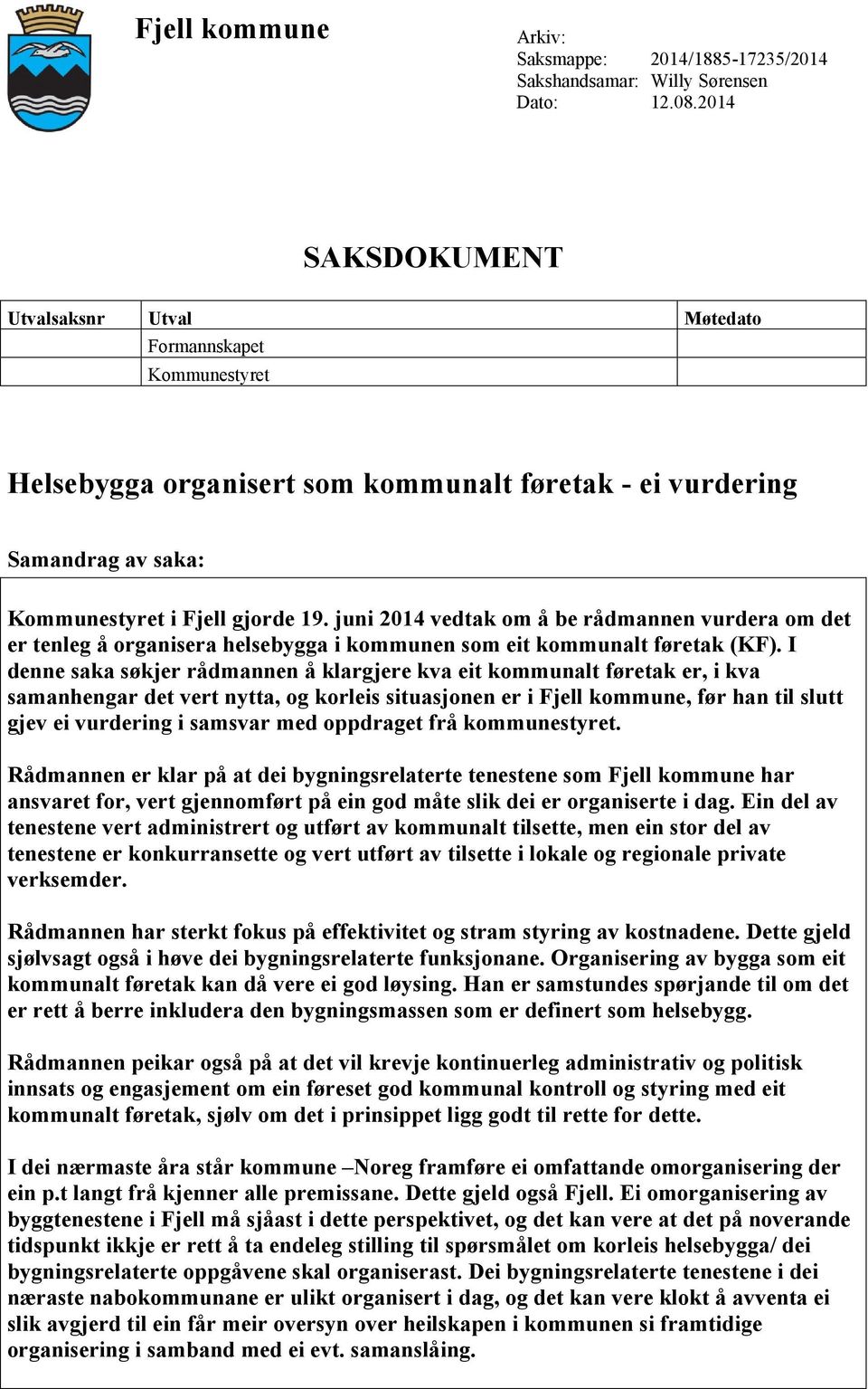 juni 2014 vedtak om å be rådmannen vurdera om det er tenleg å organisera helsebygga i kommunen som eit kommunalt føretak (KF).