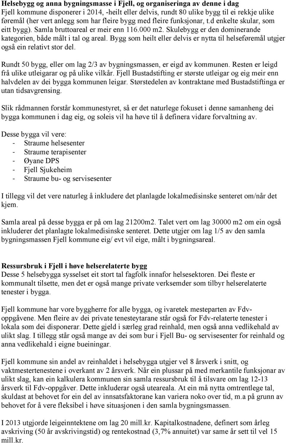 Bygg som heilt eller delvis er nytta til helseføremål utgjer også ein relativt stor del. Rundt 50 bygg, eller om lag 2/3 av bygningsmassen, er eigd av kommunen.