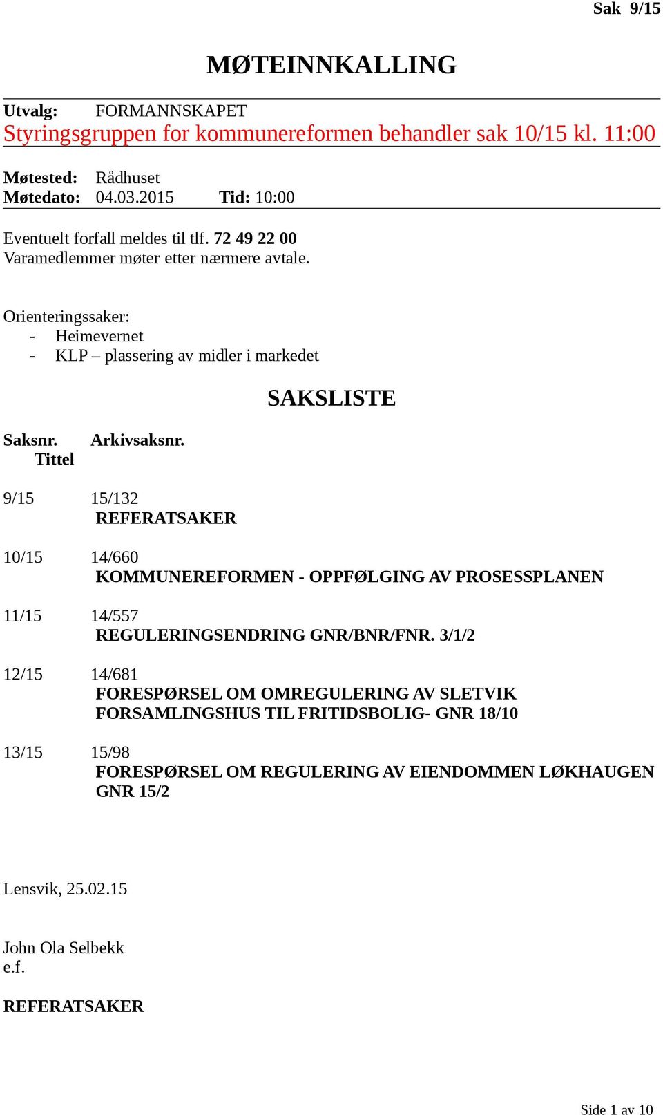 Orienteringssaker: - Heimevernet - KLP plassering av midler i markedet SAKSLISTE Saksnr. Tittel Arkivsaksnr.