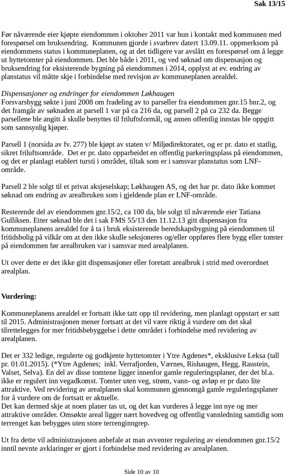 endring av planstatus vil måtte skje i forbindelse med revisjon av kommuneplanen arealdel.