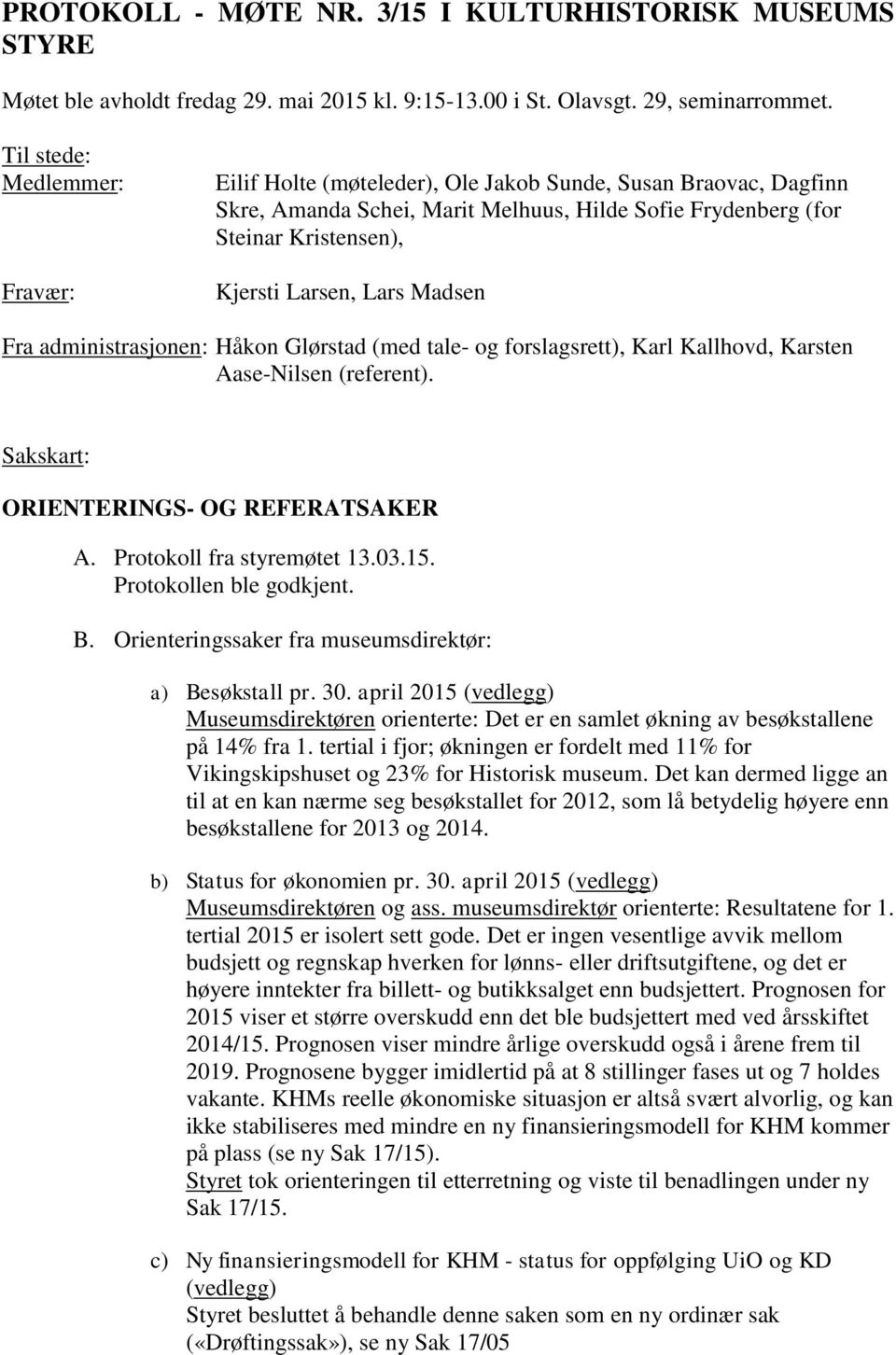 Madsen Fra administrasjonen: Håkon Glørstad (med tale- og forslagsrett), Karl Kallhovd, Karsten Aase-Nilsen (referent). Sakskart: ORIENTERINGS- OG REFERATSAKER A. Protokoll fra styremøtet 13.03.15.