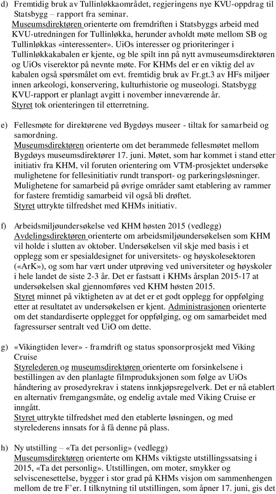 UiOs interesser og prioriteringer i Tullinløkkakabalen er kjente, og ble spilt inn på nytt avmuseumsdirektøren og UiOs viserektor på nevnte møte.