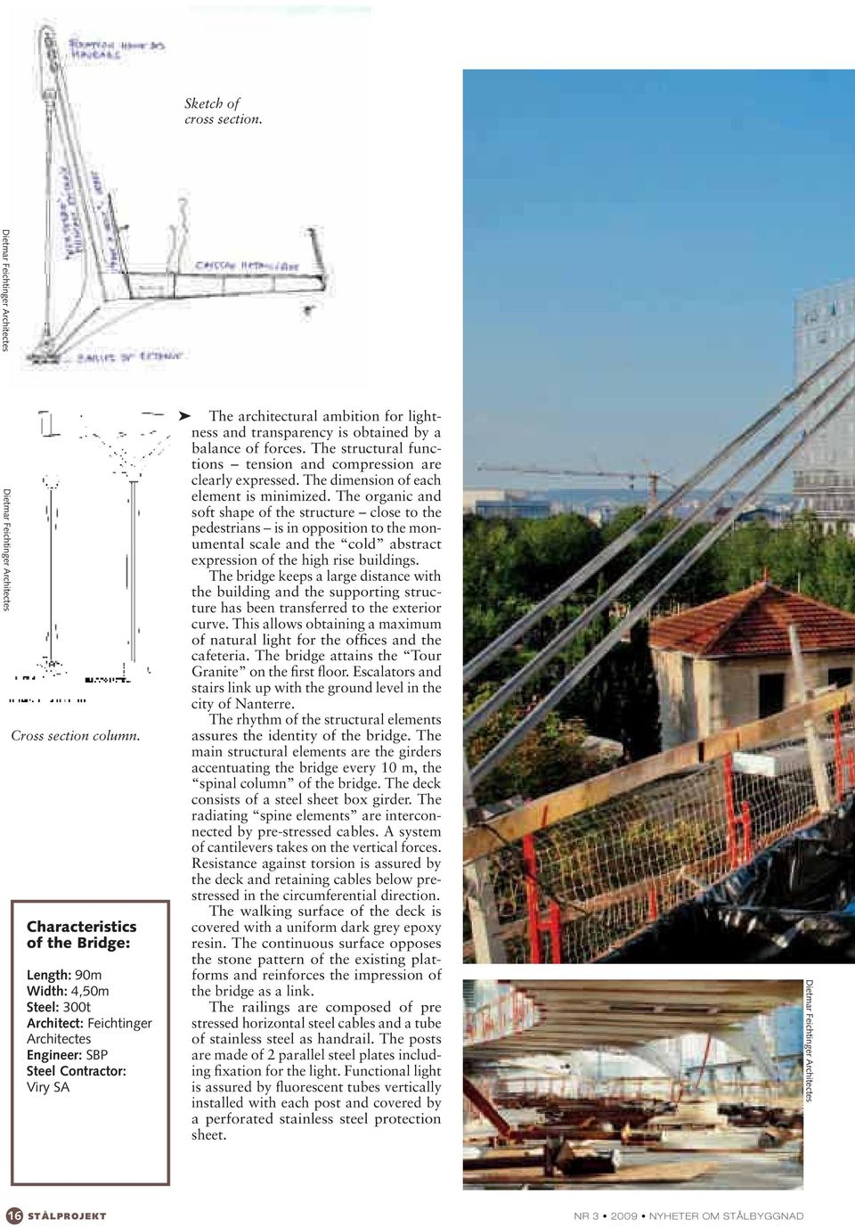 transparency is obtained by a balance of forces. The structural functions tension and compression are clearly expressed. The dimension of each element is minimized.