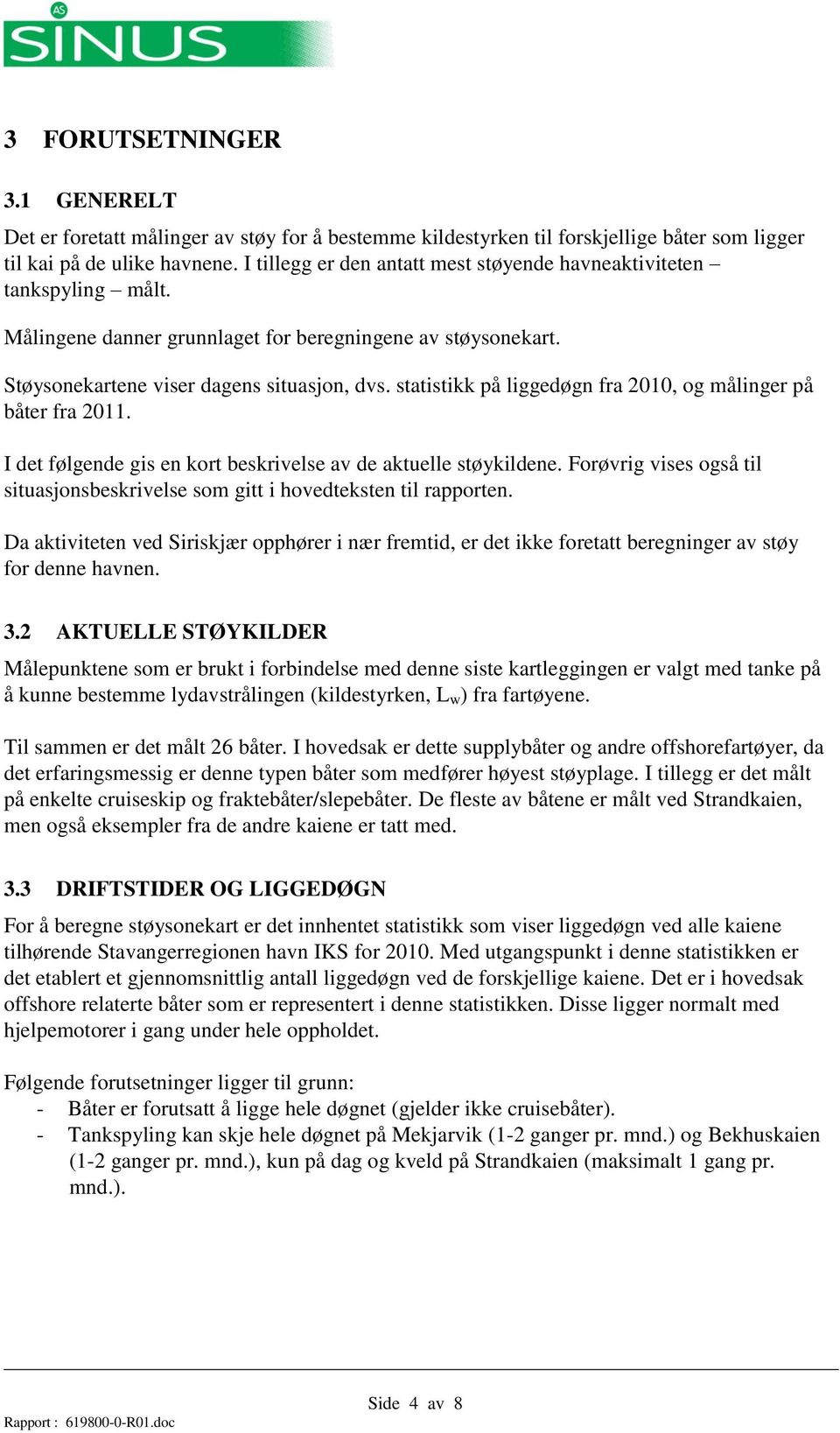 statistikk på liggedøgn fra 2010, og målinger på båter fra 2011. I det følgende gis en kort beskrivelse av de aktuelle støykildene.