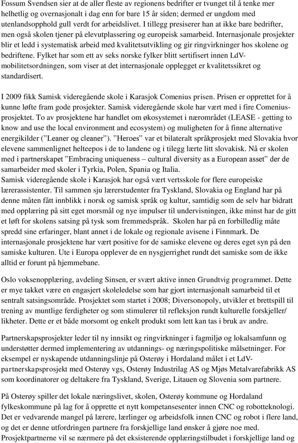 Internasjonale prosjekter blir et ledd i systematisk arbeid med kvalitetsutvikling og gir ringvirkninger hos skolene og bedriftene.