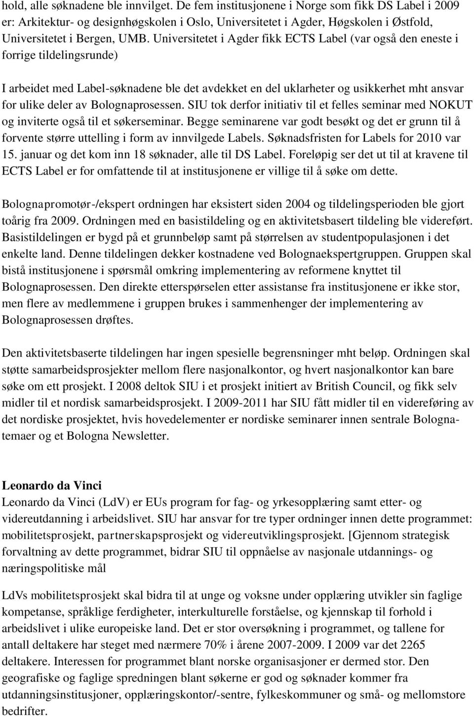 Universitetet i Agder fikk ECTS Label (var også den eneste i forrige tildelingsrunde) I arbeidet med Label-søknadene ble det avdekket en del uklarheter og usikkerhet mht ansvar for ulike deler av