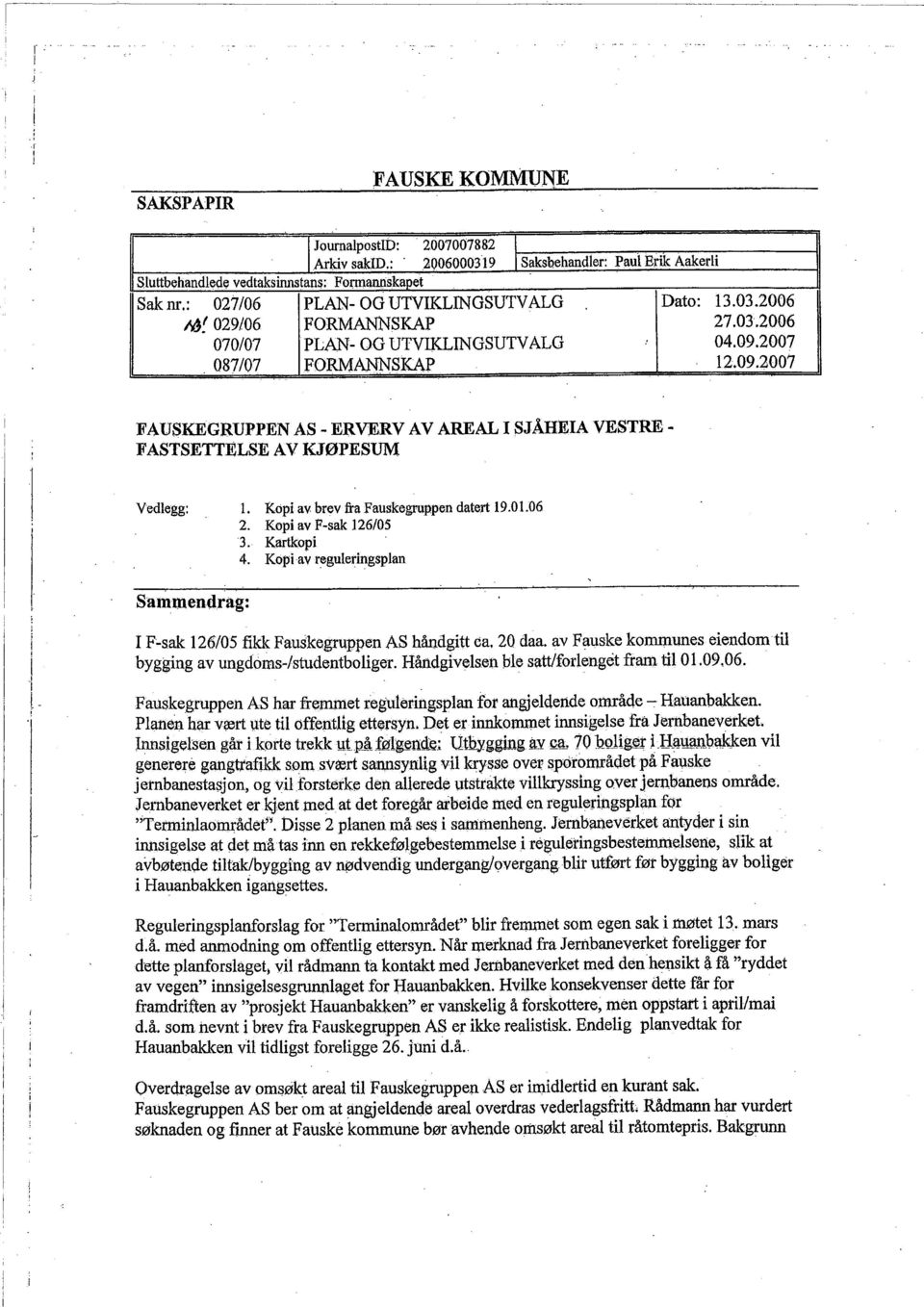 2007 Q87/07 FORMANSKAp 12.09.2007 FAUSKEGRUPPEN AS - ERVERV AV AREAL SJÁHEA VESTRE - FASTSETTELSE AV KJØPESUM Vedlegg: 1. Kop av brev frafauskegrppen datert 19.01.06 2.