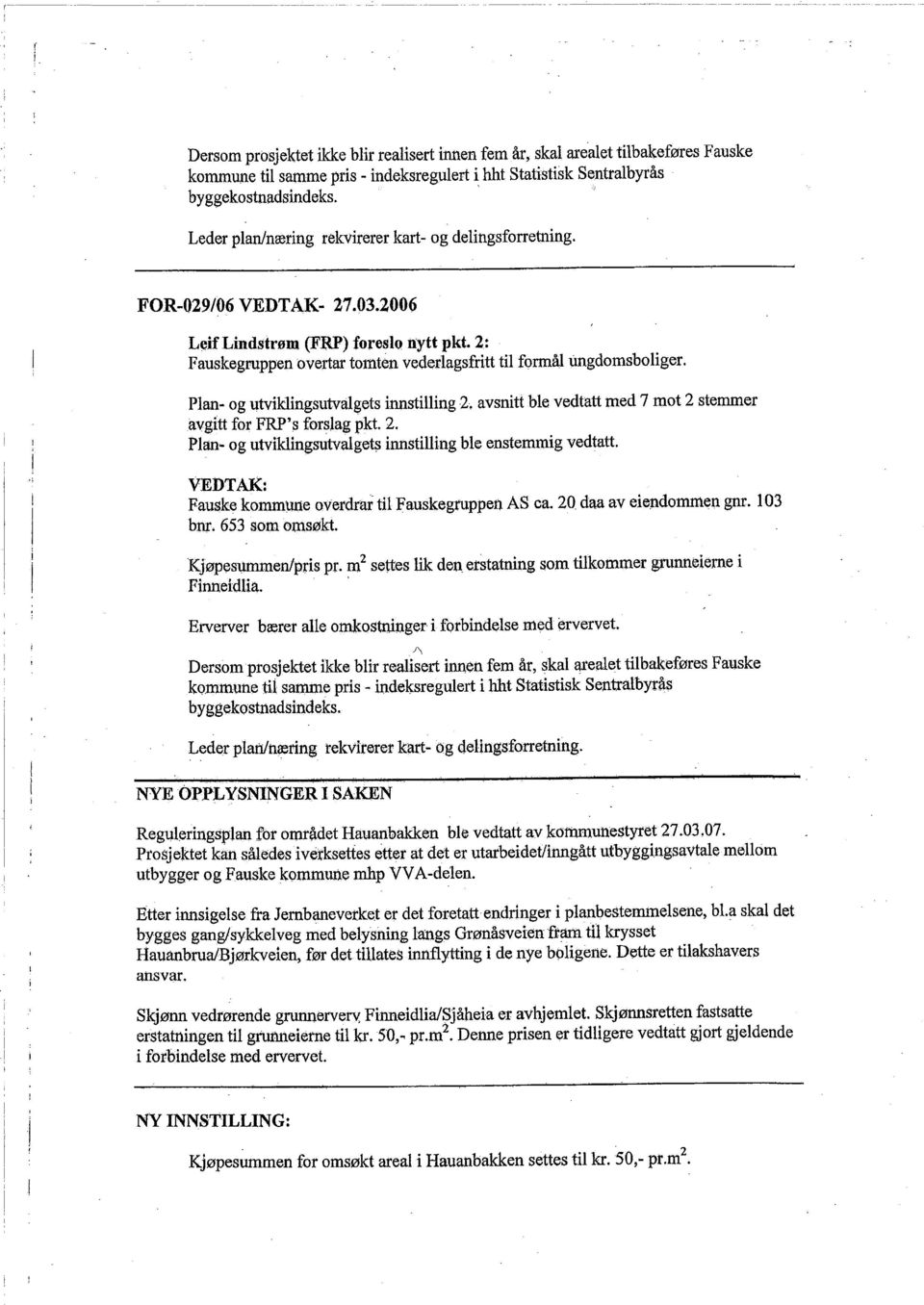 Plan~ og utvklngsutvalgets nnstlng 2. avsntt ble vedtatt med 7 mot 2 stemmer avgtt for FRP's forslag pkt. 2. Plan. og utvklngsutvalgets nnstlng ble enstemmg vedtatt.