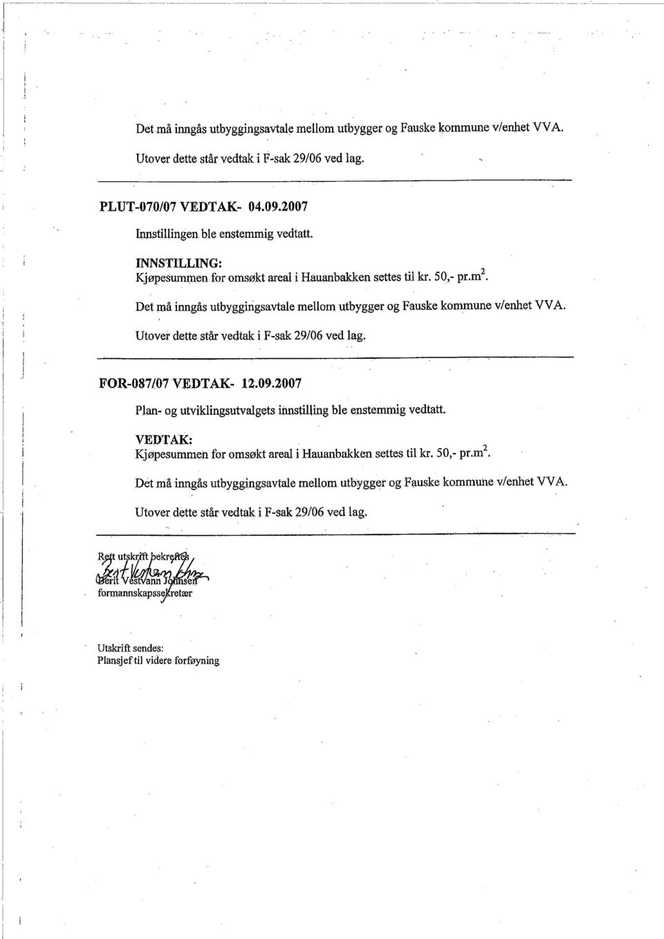 Utover dette står vedtak F-sak 29/06 ved lag. FOR-087l07VEDTAK. 12.09.2007 Plan- og utvklngsutvalgets nnstllìng ble enstemmg vedtatt.