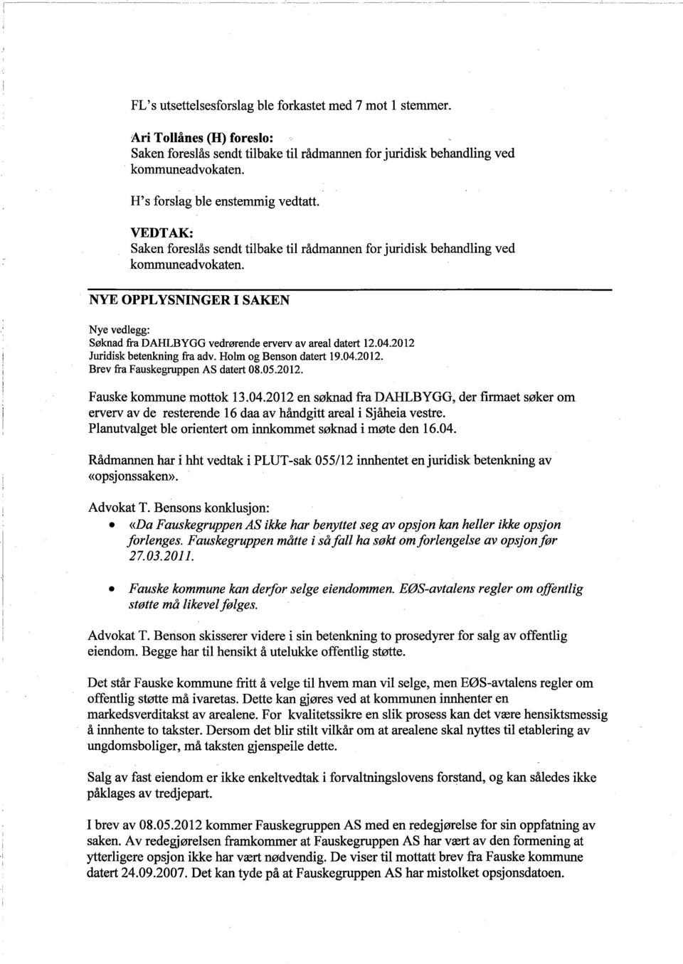 NYE OPPLYSNNGER SAKEN Nye vedlegg: Søknad fra DAHLBYGG vedrørende erverv av areal datert 12.04.2012 Jurdsk betenkng fra adv. Holm og Benson datert 19.04.2012. Brev fra Fauskegrppen AS datert 08.05.