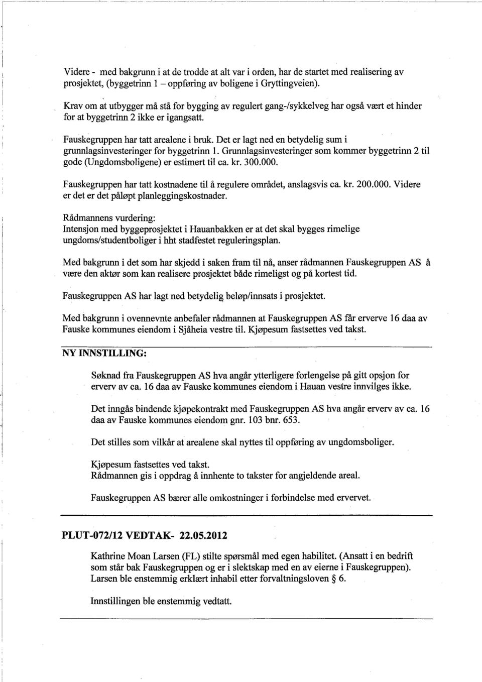 Det er lagt ned en betydelg sum grnnlagsnvesternger for byggetrnn 1. Grulagsnvesternger som kommer byggetrnn 2 tl gode (Ungdomsbolgene) er estmert tl ca. kr. 300.000.