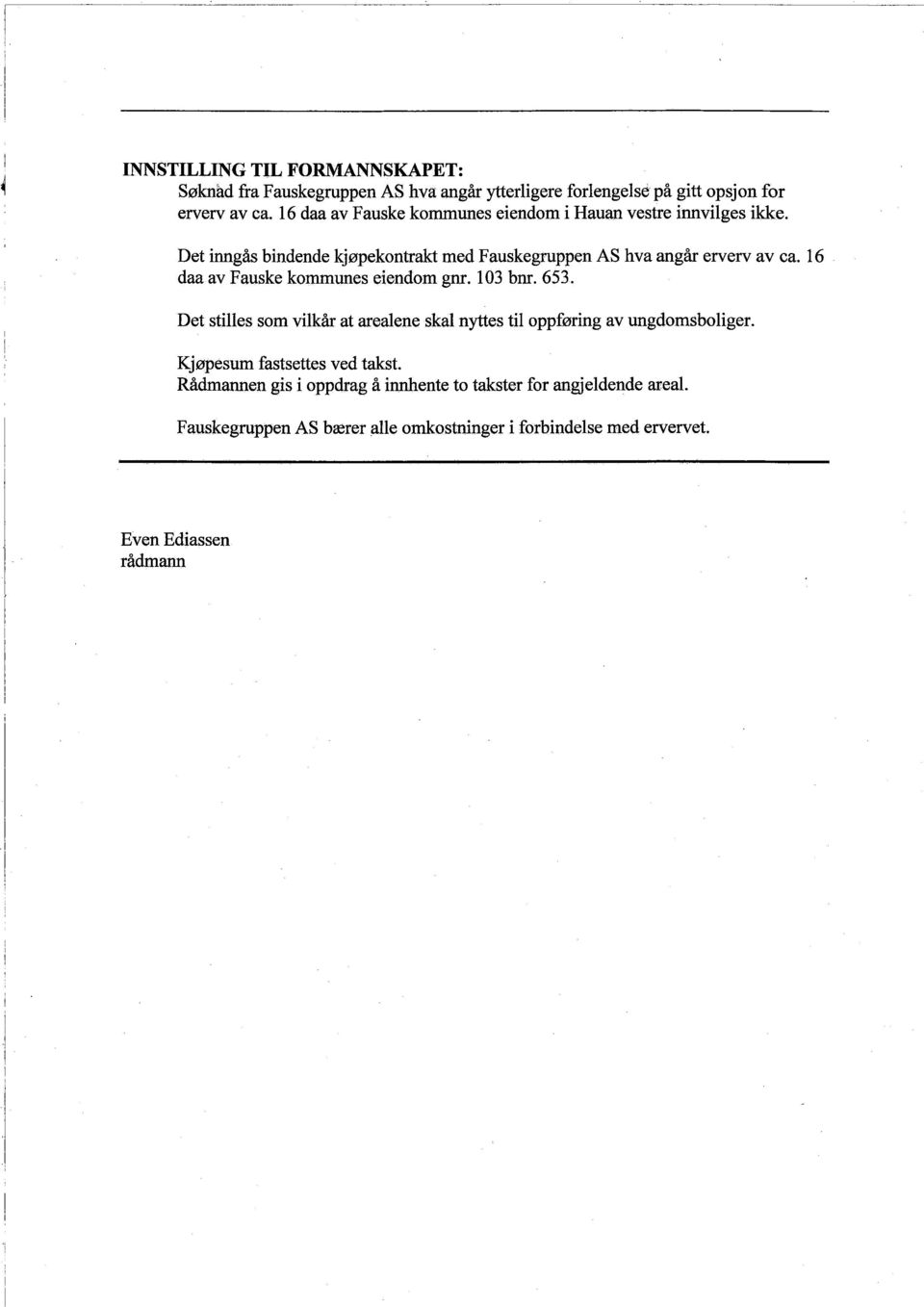 16 daa av Fauske kommunes eendom gnr. 103 bnr. 653. Det stles som vlkår at arealene skal nytes tl oppførng av ungdomsbolger.