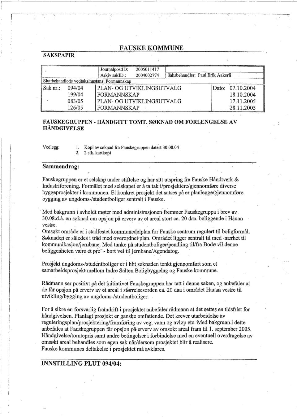 11.2005 126/05 FORMANNSKA 28.11.2005 FAUSKE GRUPPEN. HÁNDGTT TOMT. SØKNAD OM FORLENGELSE AV HÁNDGVELSE Vedlegg: l. Kop av søknad fra Fauskegruppen datért 30.08.04 2. 2 stk.