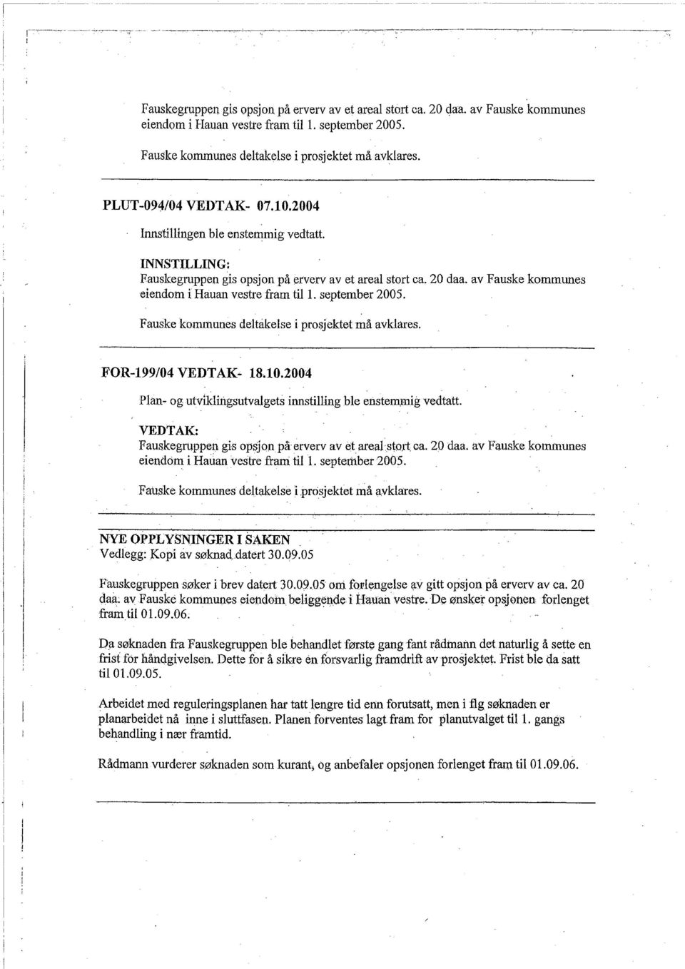 av Fauske kommwes eendom Hauan vestre fram t L. september 2005. Fauske kommunes deltàkelse prosjektet må avklares. FOR-199/04 VEDTAK. 18.10.