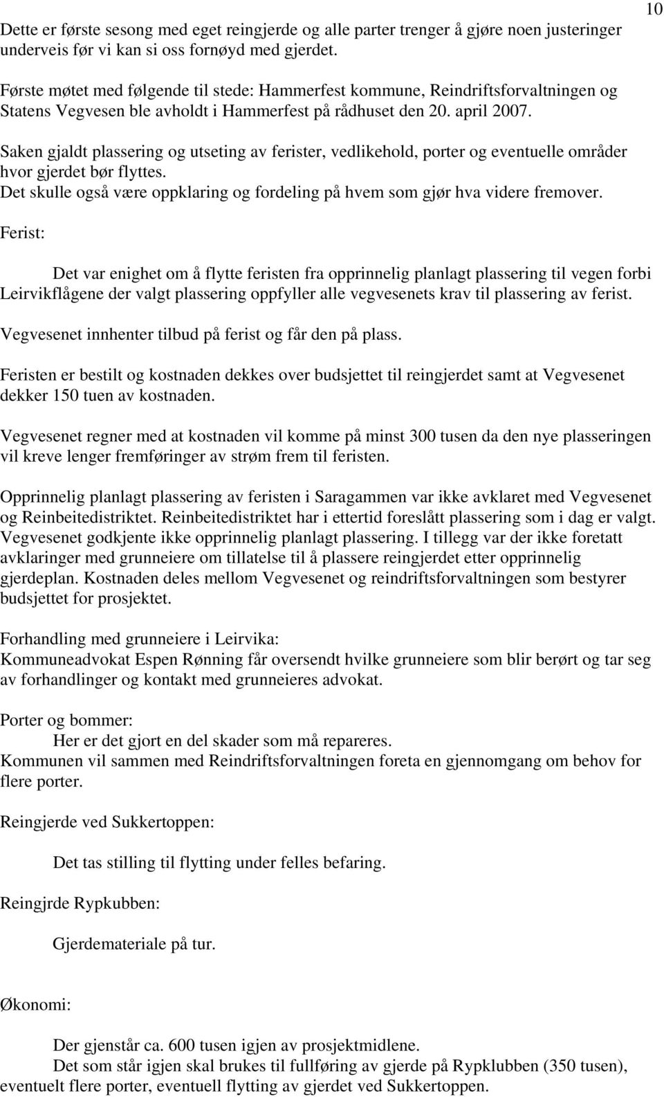 Saken gjaldt plassering og utseting av ferister, vedlikehold, porter og eventuelle områder hvor gjerdet bør flyttes. Det skulle også være oppklaring og fordeling på hvem som gjør hva videre fremover.