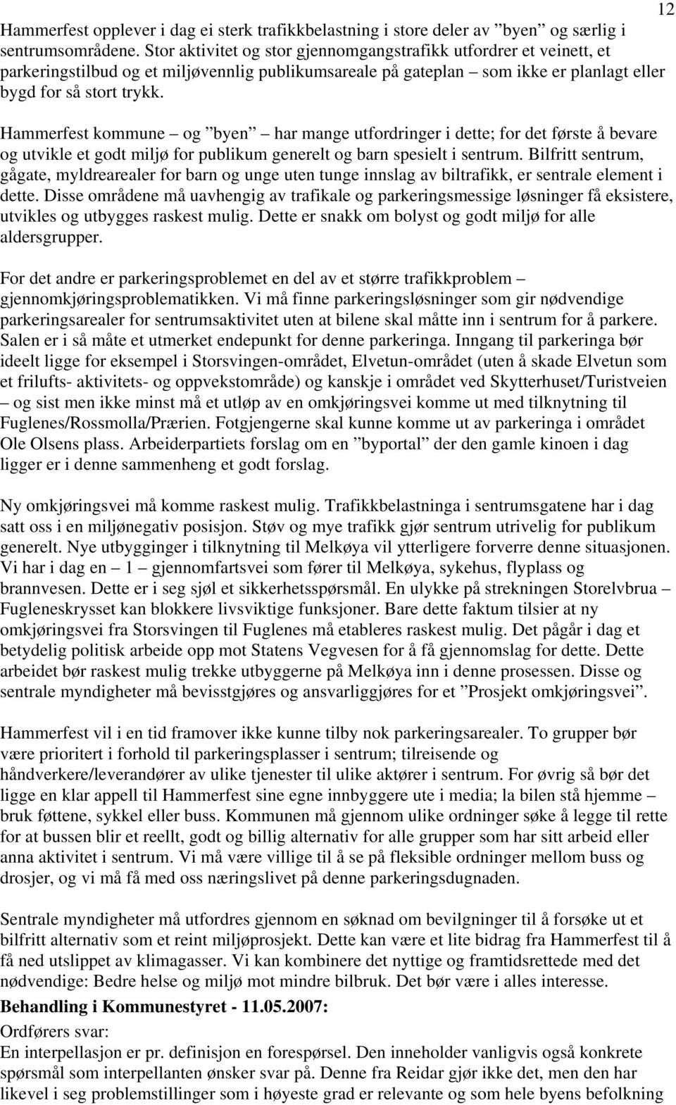 Hammerfest kommune og byen har mange utfordringer i dette; for det første å bevare og utvikle et godt miljø for publikum generelt og barn spesielt i sentrum.