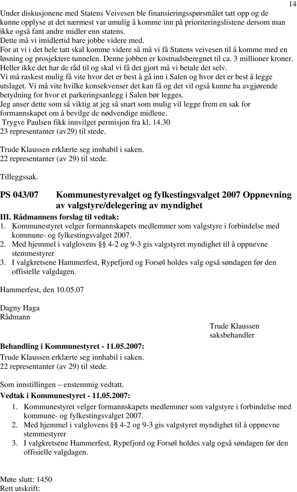 Denne jobben er kostnadsberegnet til ca. 3 millioner kroner. Heller ikke det har de råd til og skal vi få det gjort må vi betale det selv.