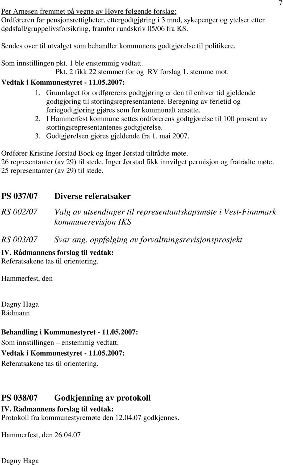 ble enstemmig vedtatt. Pkt. 2 fikk 22 stemmer for og RV forslag 1. stemme mot. 1. Grunnlaget for ordførerens godtgjøring er den til enhver tid gjeldende godtgjøring til stortingsrepresentantene.