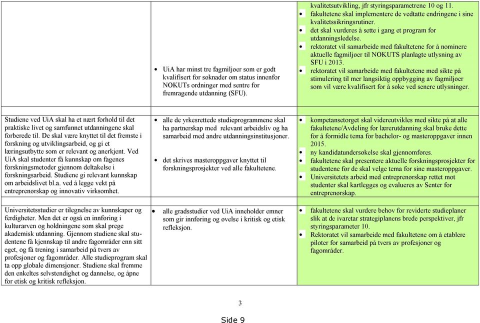 rektoratet vil samarbeide med fakultetene for å nominere aktuelle fagmiljøer til NOKUTS planlagte utlysning av SFU i 2013.