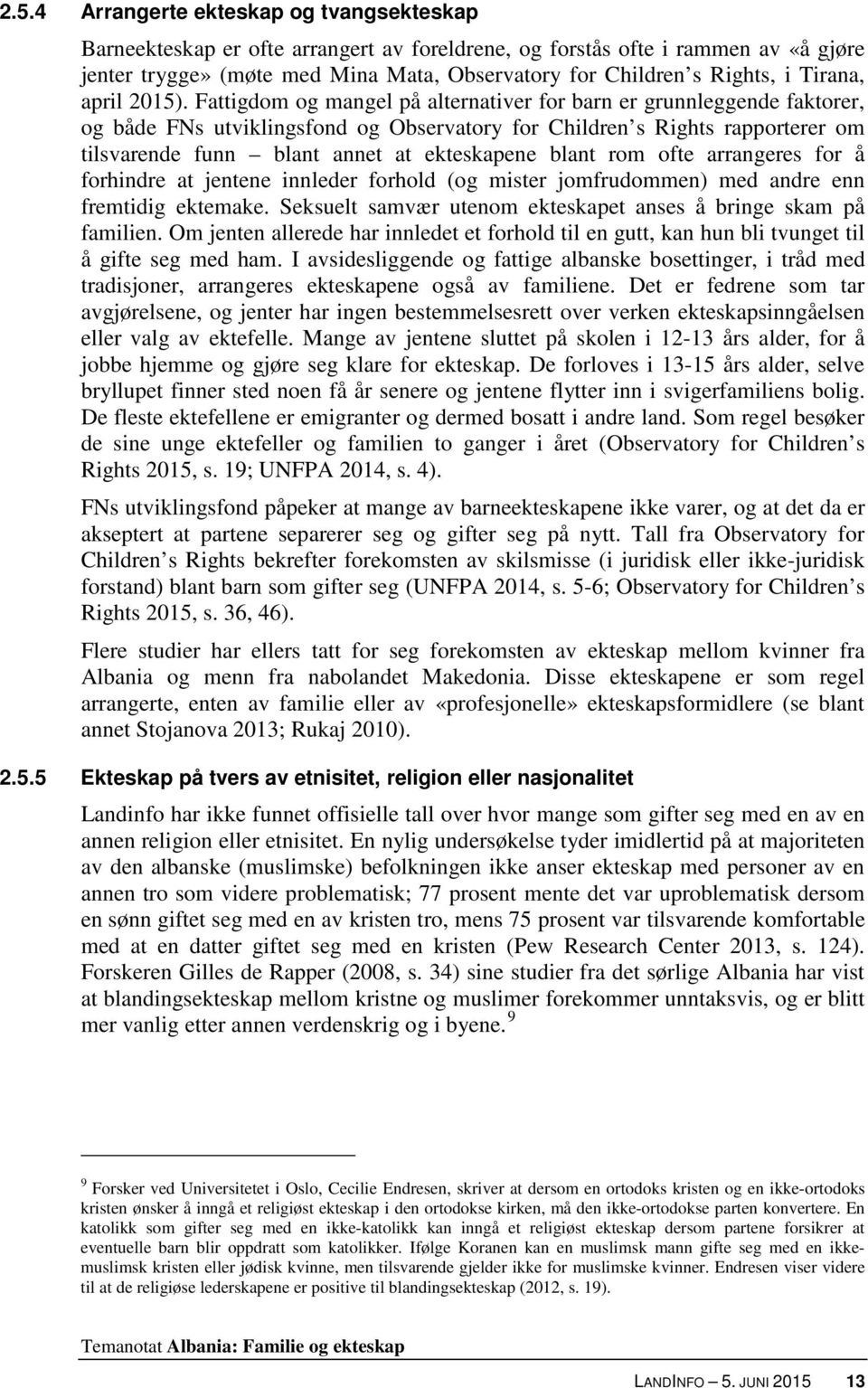 Fattigdom og mangel på alternativer for barn er grunnleggende faktorer, og både FNs utviklingsfond og Observatory for Children s Rights rapporterer om tilsvarende funn blant annet at ekteskapene