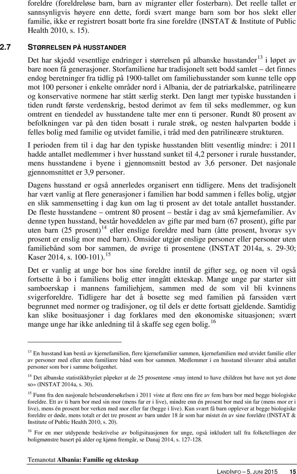 2010, s. 15). 2.7 STØRRELSEN PÅ HUSSTANDER Det har skjedd vesentlige endringer i størrelsen på albanske husstander 13 i løpet av bare noen få generasjoner.