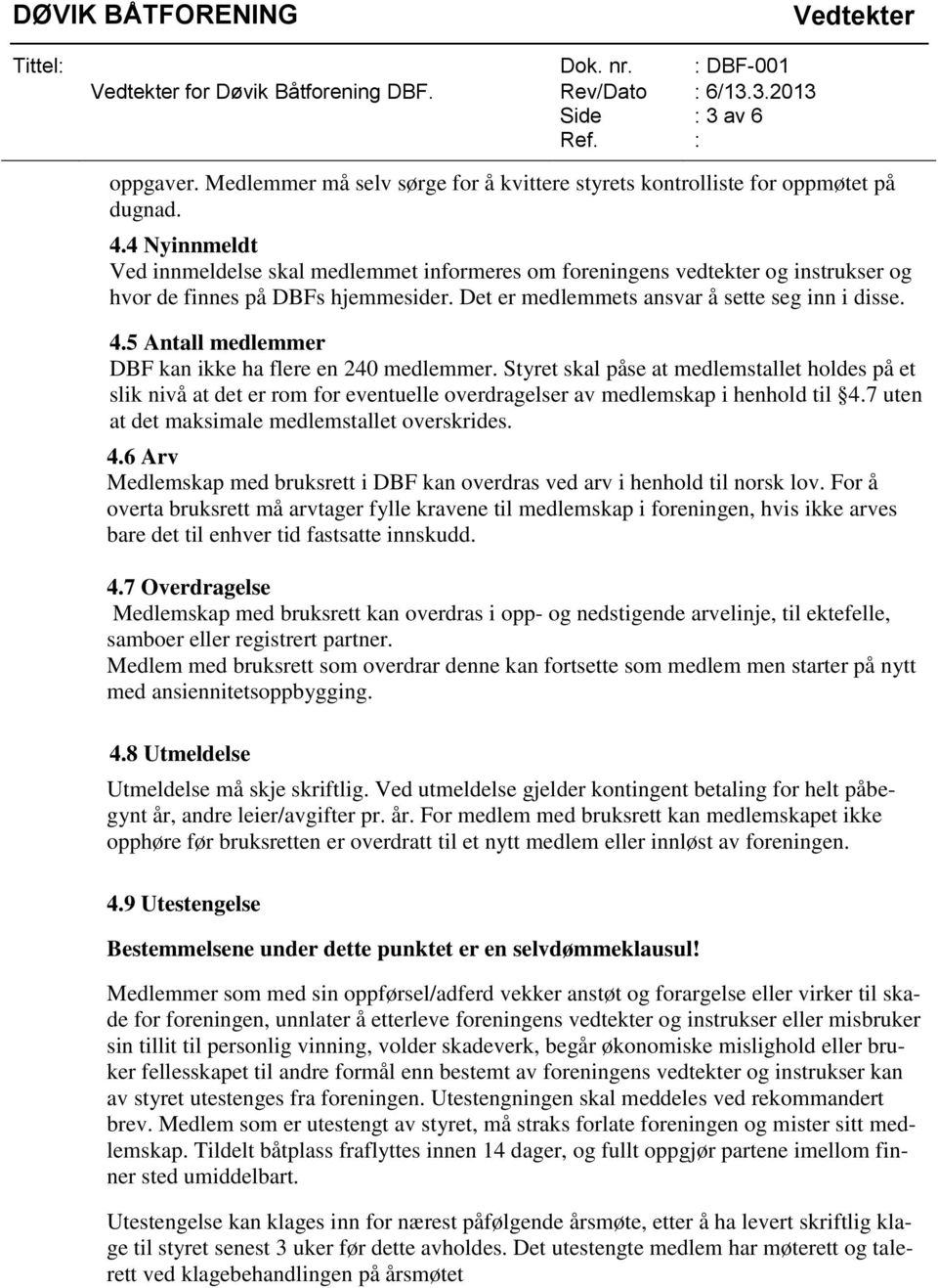 5 Antall medlemmer DBF kan ikke ha flere en 240 medlemmer. Styret skal påse at medlemstallet holdes på et slik nivå at det er rom for eventuelle overdragelser av medlemskap i henhold til 4.