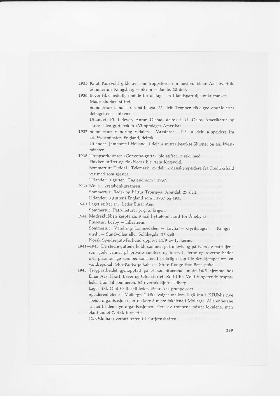 Oslos Amerikatur skrev siden gutteboken ovi oppdager Amerikao. '1"937 Sommertur: Vandring Vidalen - Vassfaret - Fl&. 30 delt. 4 speidere fra 44. Westminster, England, deltok.